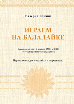 Играем на балалайке. Хрестоматия для 1–2 классов ДМШ и ДШИ с методическими рекомендациями. Переложения для балалайки и фортепиано