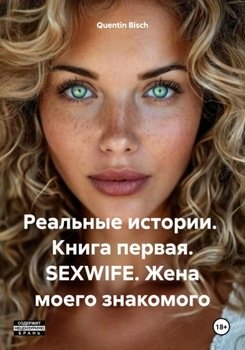 Реальные истории. Книга первая. SEXWIFE. Жена моего знакомого