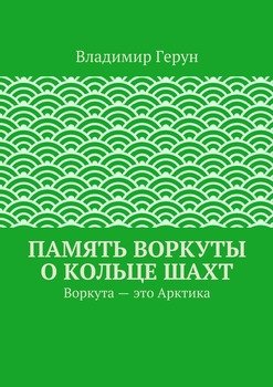 Память Воркуты о кольце шахт. Воркута – это Арктика