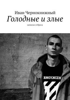 Голодные и злые. Записки отброса