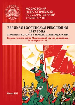 Великая российская революция 1917 года: проблемы истории и проблемы преподавания. Сборник статей по итогам Международной научной конференции