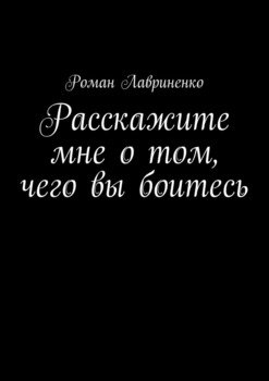 Расскажите мне о том, чего вы боитесь
