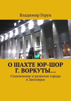 О шахте ЮР-ШОР г. Воркуты… Становление и развитие города в Заполярье