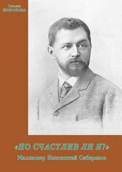 «Но счастлив ли я?»: Миллионер Иннокентий Сибиряков