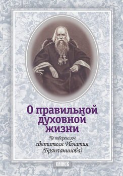 О правильной духовной жизни. По творениям святителя Игнатия