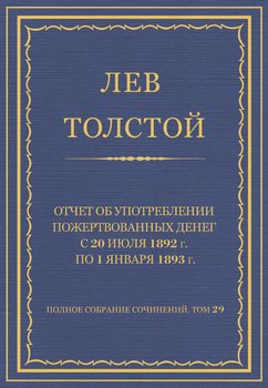 Полное собрание сочинений. Том 29. Произведения 1891–1894 гг. Отчет об употреблении пожертвованных денег с 20 июля 1892 г. по 1 января 1893 г. Полное собрание сочинений. Том 29. Произведения 1891–1894 гг. Отчет об употреблении пожертвованных денег с 20 июля 1892 г. по 1 января 1893 г.