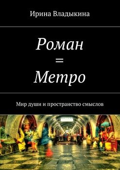 Роман = Метро. Мир души и пространство смыслов