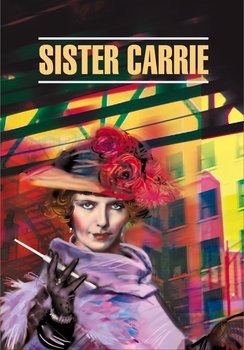 Sister Carrie / Сестра Кэрри. Книга для чтения на английском языке