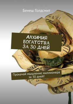 Алхимия богатства за 30 дней. Прокачай мышление миллионера за 30 дней!