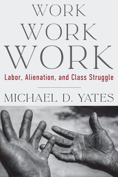 Работа, Работа, Работа: Труд, Отчуждение и классовая борьба