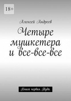 Четыре мушкетера и все-все-все. Книга первая. Туда