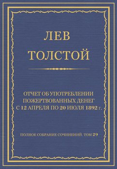 Полное собрание сочинений. Том 29. Произведения 1891–1894 гг. Отчет об употреблении пожертвованных денег с 12 апреля по 20 июля 1892 г. Полное собрание сочинений. Том 29. Произведения 1891–1894 гг. Отчет об употреблении пожертвованных денег с 12 апреля по 20 июля 1892 г.