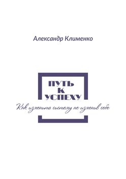 Путь к успеху. Как изменить систему, не изменив себе