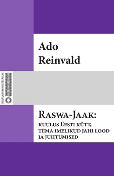 Raswa-Jaak: kuulus Eesti kütt, tema imelikud jahi lood ja juhtumised