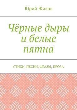 Чёрные дыры и белые пятна. Стихи, песни, фразы, проза