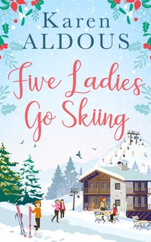 Five Ladies Go Skiing: A feel-good novel of friendship and love