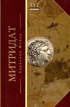 Митридат. Отважный воин, блестящий стратег, зловещий отравитель. 120–63 гг. до н. э.