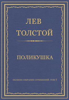 Полное собрание сочинений. Том 7. Произведения 1856–1869 гг. Поликушка Полное собрание сочинений. Том 7. Произведения 1856–1869 гг. Поликушка
