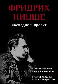 Фридрих Ницше. Наследие и проект / Friedrich Nietzsche: Legacy and Prospects / Friedrich Nietzsche: Erbe und Perspektiven