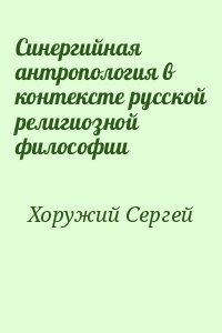 Синергийная антропология в контексте русской религиозной философии Синергийная антропология в контексте русской религиозной философии