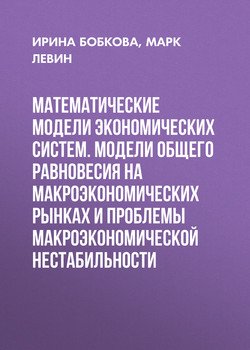 Математические модели экономических систем. Модели общего равновесия на макроэкономических рынках и проблемы макроэкономической нестабильности