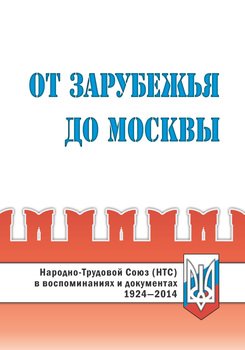 От Зарубежья до Москвы. Народно-Трудовой Союз в воспоминаниях и документах. 1924‒2014