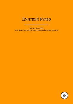 Жизнь без ДТП, или Как впустить в свою жизнь большие деньги, хорошие отношения, отличное здоровье и все, что Вы хотите