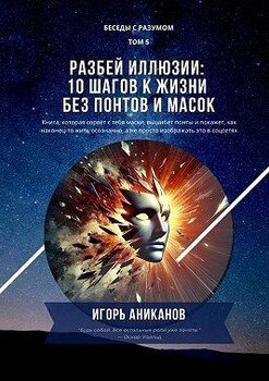 Разбей иллюзии: 10 шагов к жизни без понтов и масок. Беседы с Разумом. Том 5