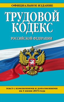 Трудовой кодекс Российской Федерации: текст с изм. и доп. на 1 июня 2015 г.