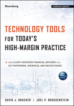 Technology Tools for Today's High-Margin Practice. How Client-Centered Financial Advisors Can Cut Paperwork, Overhead, and Wasted Hours