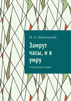 Замрут часы, и я умру. Новогодняя история