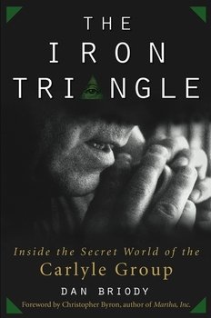 The Iron Triangle. Inside the Secret World of the Carlyle Group