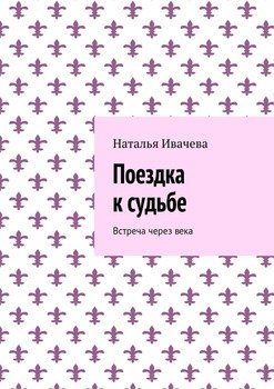 Поездка к судьбе. Встреча через века