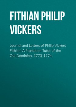 Journal and Letters of Philip Vickers Fithian: A Plantation Tutor of the Old Dominion, 1773-1774.