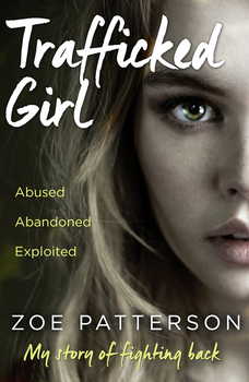 Trafficked Girl: Abused. Abandoned. Exploited. This Is My Story of Fighting Back.