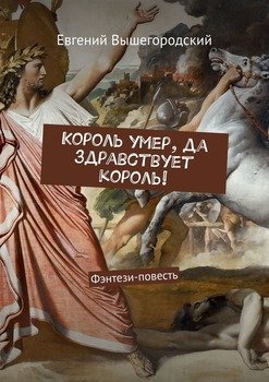 Король умер, да здравствует король! Фэнтези-повесть