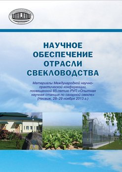 Научное обеспечение отрасли свекловодства: материалы Международной научно-практической конференции, посвященной 85-летию РУП «Опытная научная станция по сахарной свекле»