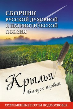 Крылья. Сборник русской духовной и патриотической поэзии. Современные поэты Подмосковья. Выпуск первый