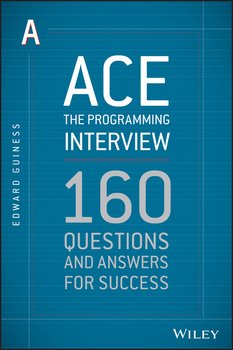 Ace the Programming Interview. 160 Questions and Answers for Success