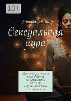Сексуальная аура. Как энергетическое поле влияет на сексуальное влечение и взаимодействие с партнерами