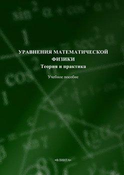 Уравнения математической физики. Теория и практика. Учебное пособие
