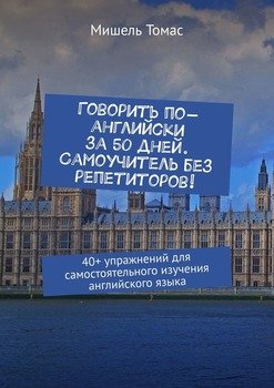 Говорить по-английски за 50 дней. Самоучитель без репетиторов! 40+ упражнений для самостоятельного изучения английского языка