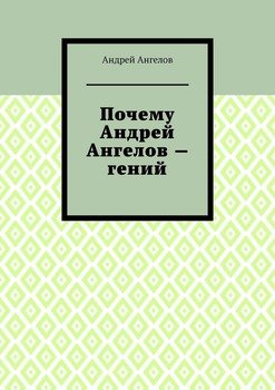 Почему Андрей Ангелов — гений