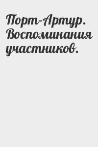 Порт-Артур, Воспоминания участников