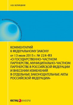 Комментарий к Федеральному закону от 13 июля 2015 г. № 224-ФЗ «О государственно-частном партнерстве, муниципально-частном партнерстве в Российской Федерации и внесении изменений в отдельные законодате