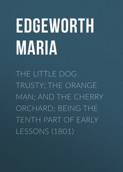 The Little Dog Trusty; The Orange Man; and the Cherry Orchard; Being the Tenth Part of Early Lessons