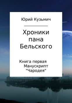 Хроники пана Бельского. Книга первая. Манускрипт «Чародея» Хроники пана Бельского. Книга первая. Манускрипт «Чародея»