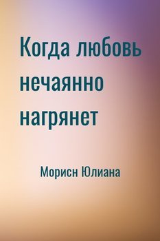Когда любовь нечаянно нагрянет
