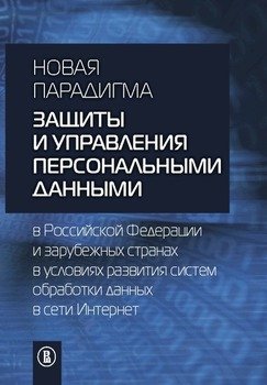 Новая парадигма защиты и управления персональными данными в Российской Федерации и зарубежных странах в условиях развития систем обработки данных в сети Интернет