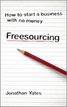 Freesourcing. How To Start a Business with No Money